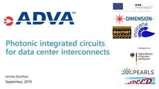Annika Dochhan
September, 2019
Photonic integrated circuits
for data center interconnects
 