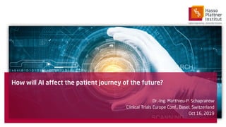 How will AI affect the patient journey of the future?
Dr.-Ing. Matthieu-P. Schapranow
Clinical Trials Europe Conf., Basel, Switzerland
Oct 16, 2019
 