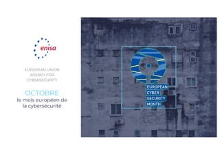 EUROPEAN UNION
AGENCY FOR
CYBERSECURITY
OCTOBRE
le mois européen de
la cybersécurité
 