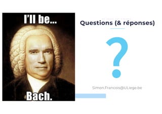 Questions (& réponses)
N e s o y e z p a s t i m i d e s …
?Simon.Francois@ULiege.be
 