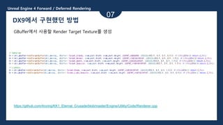 Unreal Engine 4 Forward / Deferred Rendering
07
DX9에서 구현했던 방법
GBuffer에서 사용할 Render Target Texture를 생성
https://github.com/4roring/KK1_Eternal_Crusade/blob/master/Engine/Utility/Code/Renderer.cpp
 
