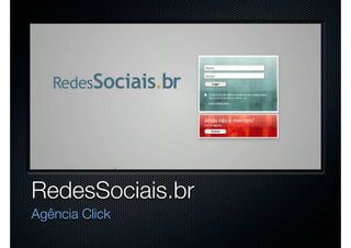 RedesSociais.br
Agência Click
 