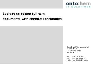 Evaluating patent full text
documents with chemical ontologies
OntoChem IT Solutions GmbH
Blücherstr. 24
06120 Halle (Saale)
Germany
Tel. +49 345 4780472
Fax: +49 345 4780471
mail: info(at)ontochem.com
 