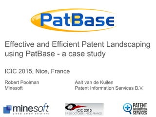 Effective and Efficient Patent Landscaping
using PatBase - a case study
ICIC 2015, Nice, France
Robert Poolman Aalt van de Kuilen
Minesoft Patent Information Services B.V.
 