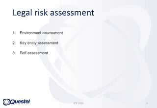 1. Environment assessment
2. Key entity assessment
3. Self assessment
Legal risk assessment
ICIC 2015 5
 