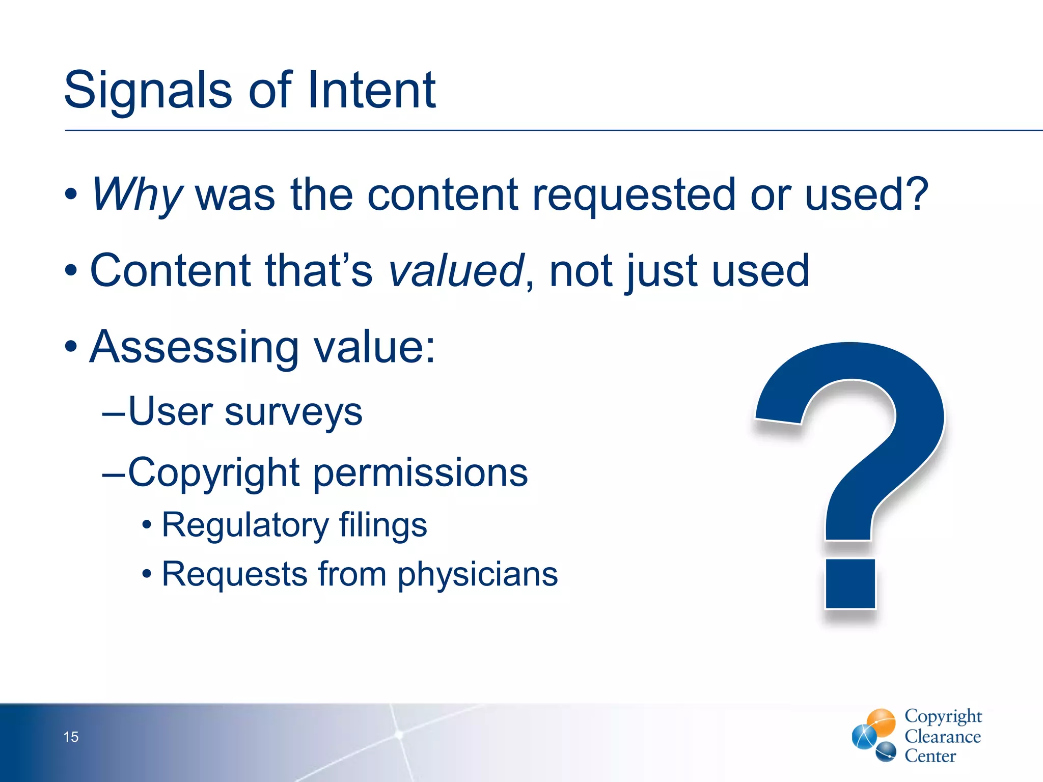 Signals of Intent
• Why was the content requested or used?
• Content that’s valued, not just used
• Assessing value:
–User surveys
–Copyright permissions
• Regulatory filings
• Requests from physicians
15
 