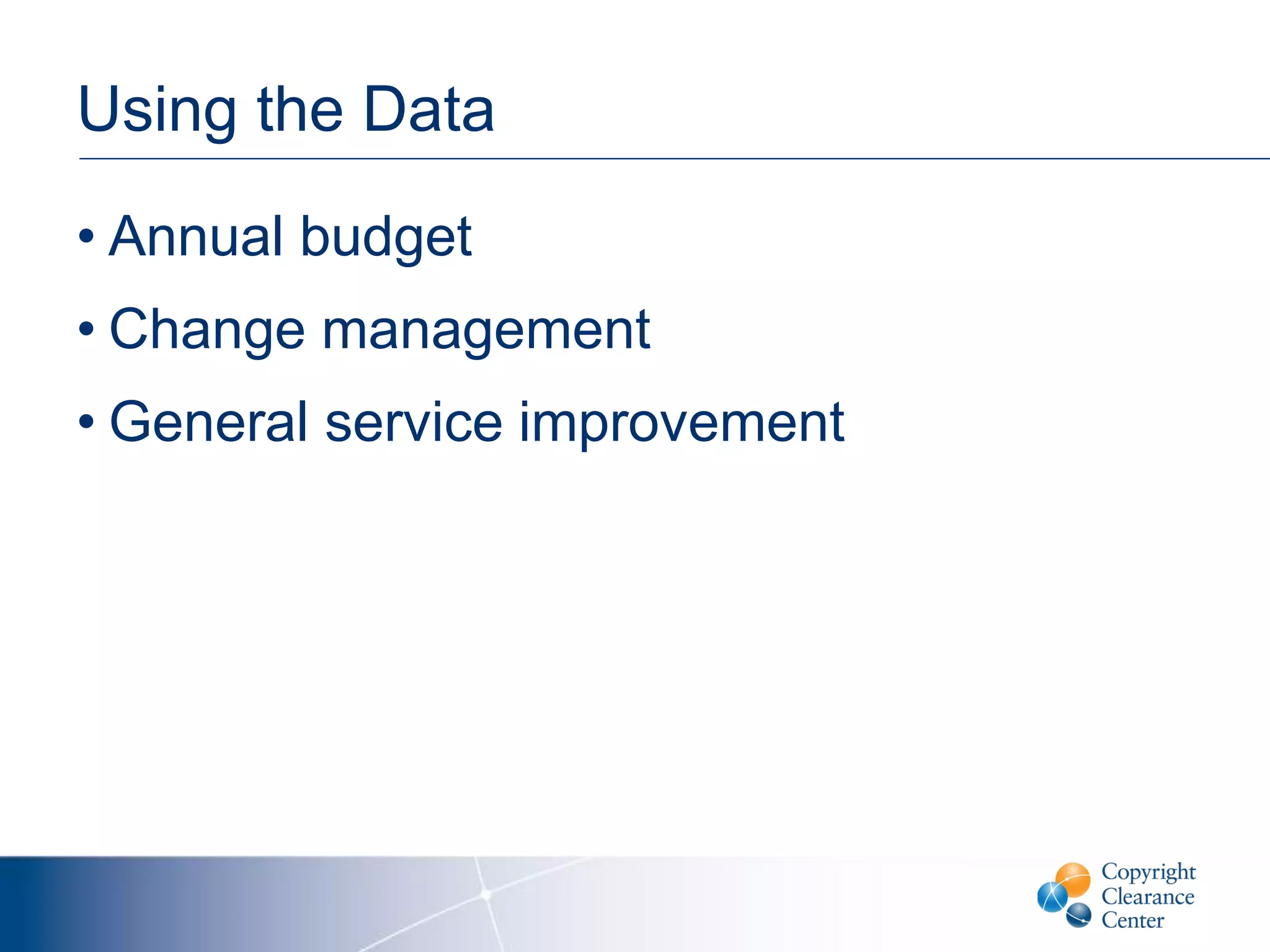 Using the Data
• Annual budget
• Change management
• General service improvement
 