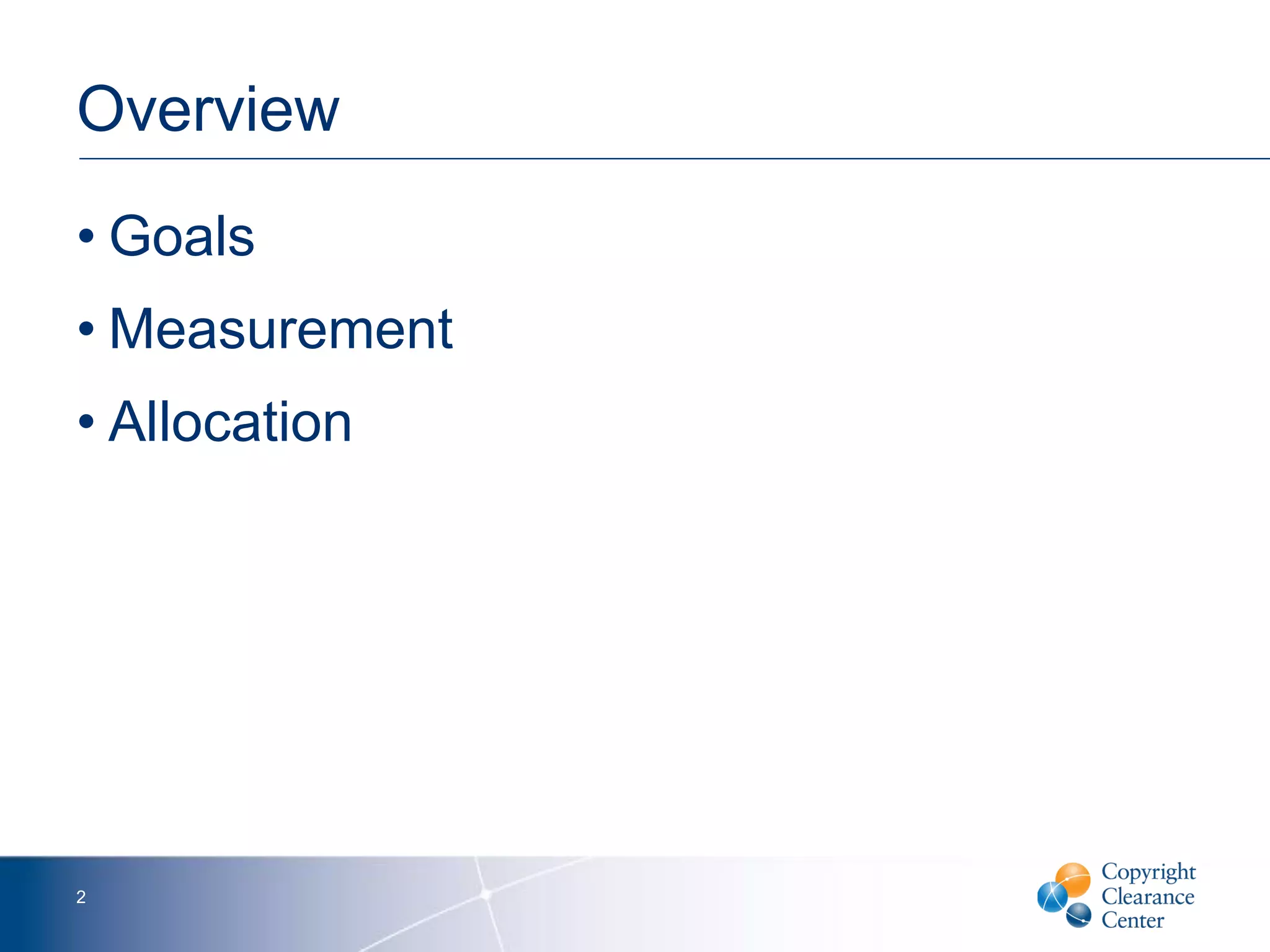 Overview
• Goals
• Measurement
• Allocation
2
 