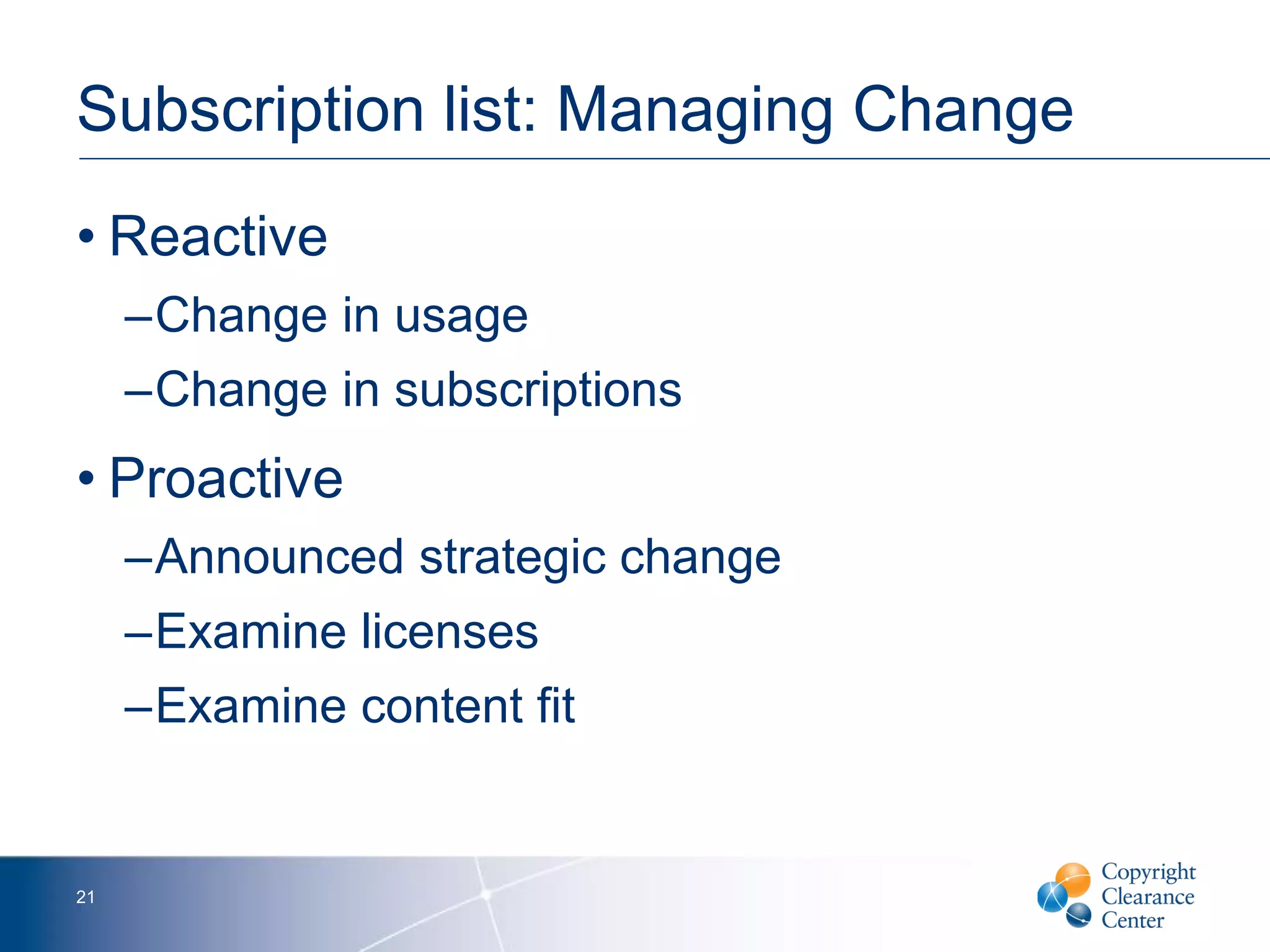 Subscription list: Managing Change
• Reactive
–Change in usage
–Change in subscriptions
• Proactive
–Announced strategic change
–Examine licenses
–Examine content fit
21
 