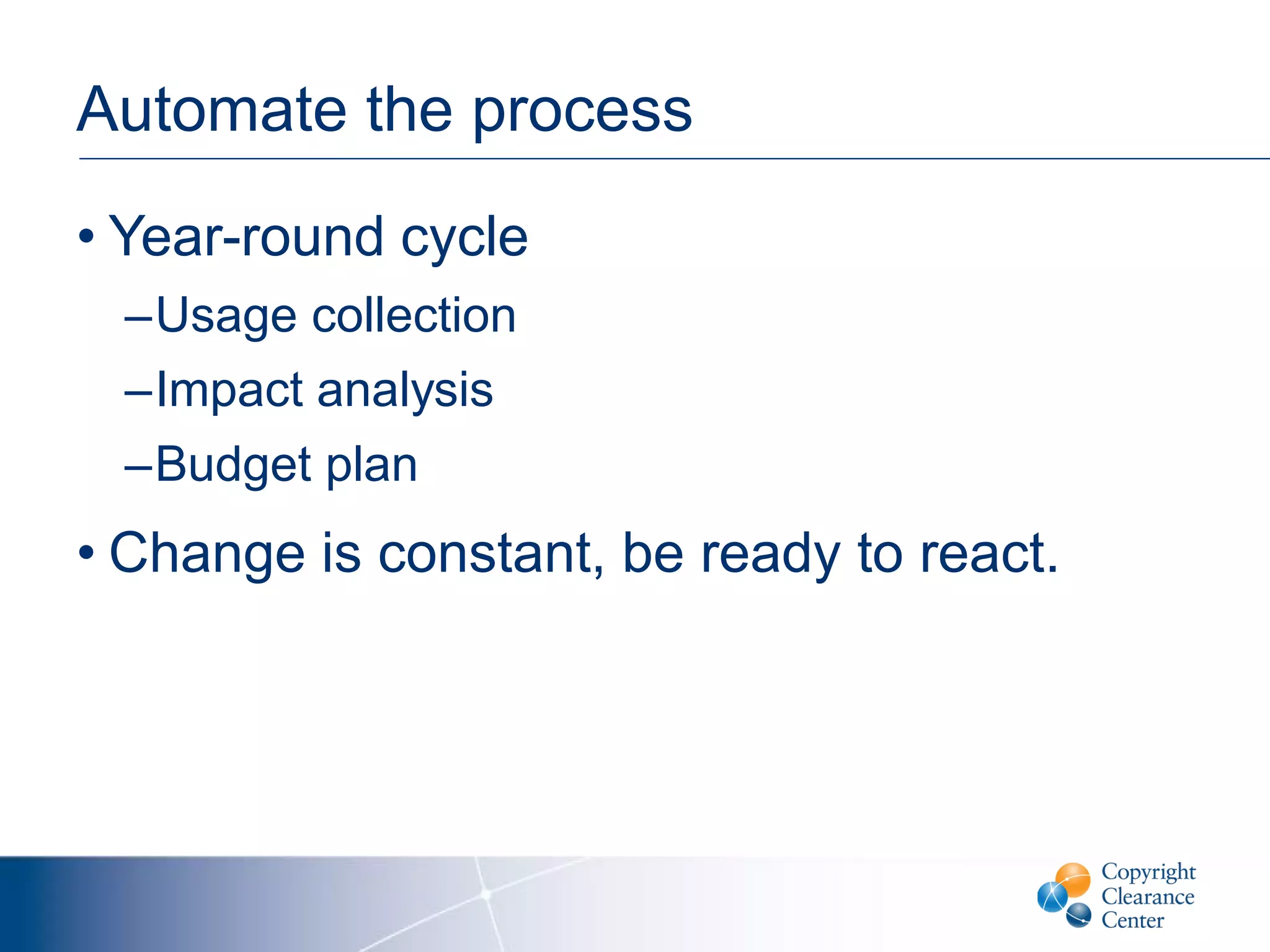 Automate the process
• Year-round cycle
–Usage collection
–Impact analysis
–Budget plan
• Change is constant, be ready to react.
 