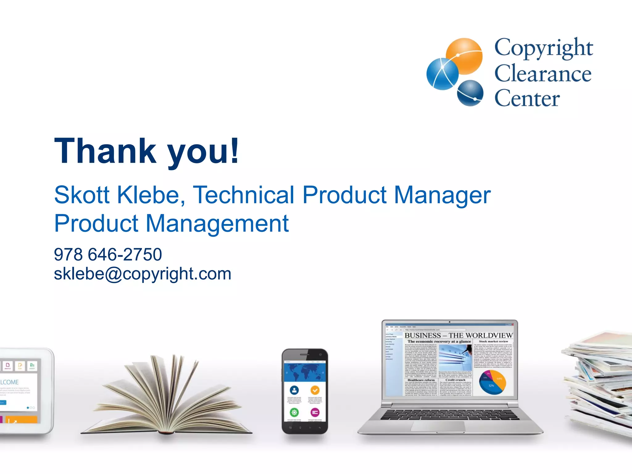 Thank you!
Skott Klebe, Technical Product Manager
Product Management
978 646-2750
sklebe@copyright.com
 