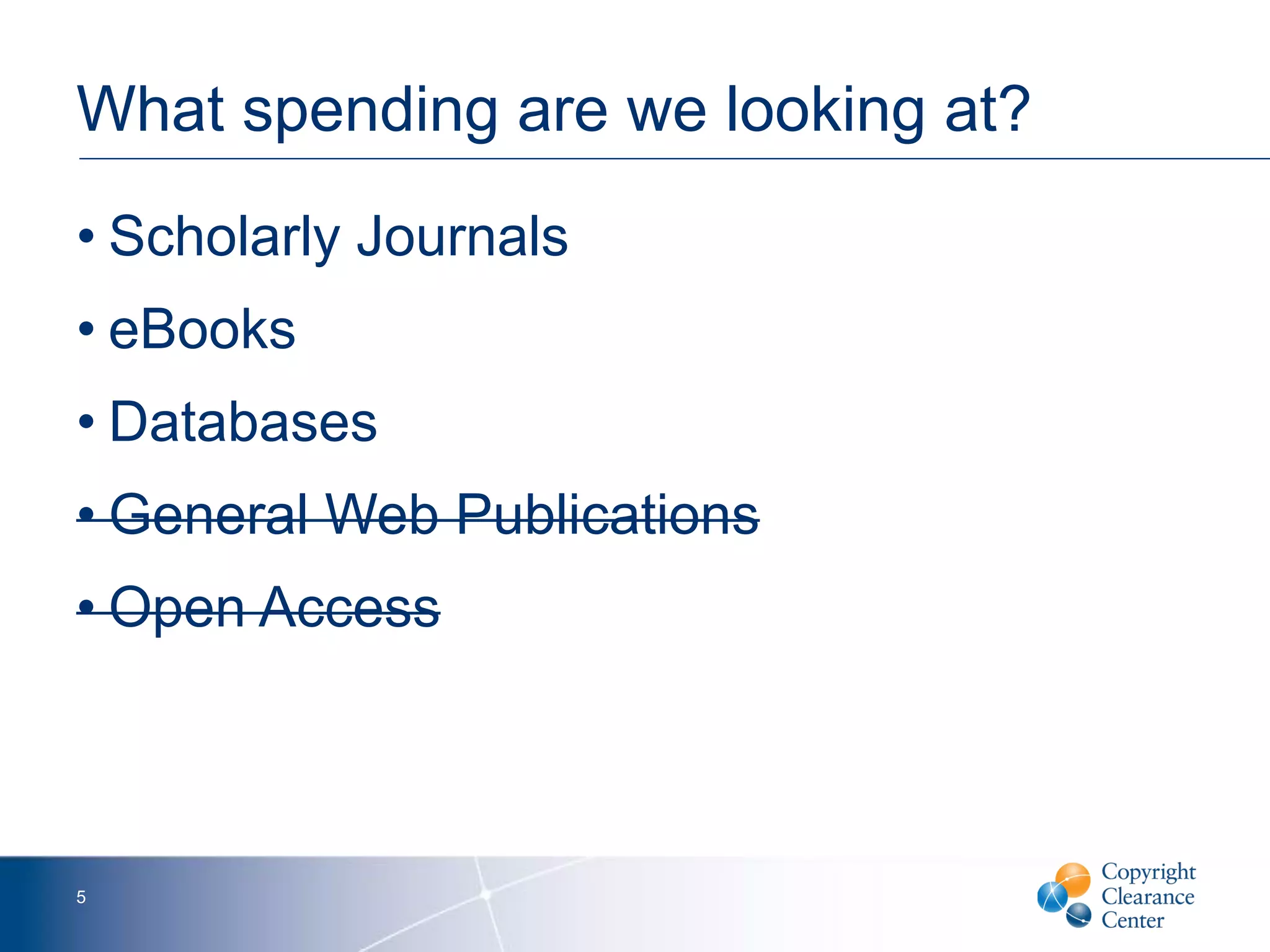 What spending are we looking at?
• Scholarly Journals
• eBooks
• Databases
• General Web Publications
• Open Access
5
 