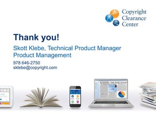 Thank you!
Skott Klebe, Technical Product Manager
Product Management
978 646-2750
sklebe@copyright.com
 