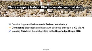 We’re mapping fashion DNA to decode personal style
Loosely Structured
Data
Powerful fashion
DNA, new
knowledge, and
insigh...