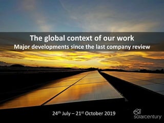 The global context of our work
Major developments since the last company review
24th July – 21st October 2019
 