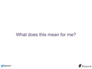 @asgrim
What does this mean for me?
 