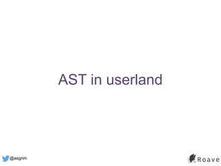 @asgrim
AST in userland
 