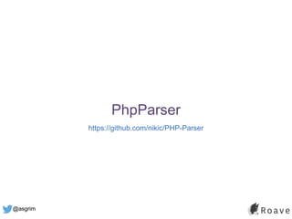 @asgrim
PhpParser
https://github.com/nikic/PHP-Parser
 