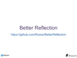 @asgrim
Better Reflection
https://github.com/Roave/BetterReflection
 