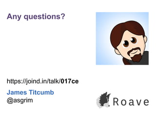 Any questions?
https://joind.in/talk/017ce
James Titcumb
@asgrim
 