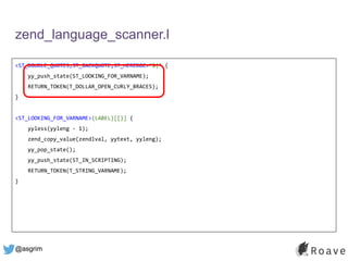 @asgrim
zend_language_scanner.l
<ST_DOUBLE_QUOTES,ST_BACKQUOTE,ST_HEREDOC>"${" {
yy_push_state(ST_LOOKING_FOR_VARNAME);
RETURN_TOKEN(T_DOLLAR_OPEN_CURLY_BRACES);
}
<ST_LOOKING_FOR_VARNAME>{LABEL}[[}] {
yyless(yyleng - 1);
zend_copy_value(zendlval, yytext, yyleng);
yy_pop_state();
yy_push_state(ST_IN_SCRIPTING);
RETURN_TOKEN(T_STRING_VARNAME);
}
 