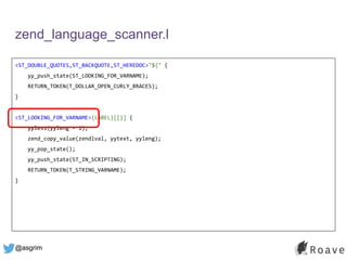 @asgrim
zend_language_scanner.l
<ST_DOUBLE_QUOTES,ST_BACKQUOTE,ST_HEREDOC>"${" {
yy_push_state(ST_LOOKING_FOR_VARNAME);
RETURN_TOKEN(T_DOLLAR_OPEN_CURLY_BRACES);
}
<ST_LOOKING_FOR_VARNAME>{LABEL}[[}] {
yyless(yyleng - 1);
zend_copy_value(zendlval, yytext, yyleng);
yy_pop_state();
yy_push_state(ST_IN_SCRIPTING);
RETURN_TOKEN(T_STRING_VARNAME);
}
 
