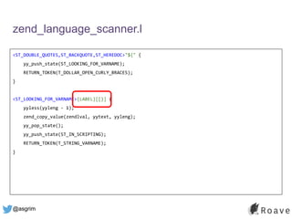@asgrim
zend_language_scanner.l
<ST_DOUBLE_QUOTES,ST_BACKQUOTE,ST_HEREDOC>"${" {
yy_push_state(ST_LOOKING_FOR_VARNAME);
RETURN_TOKEN(T_DOLLAR_OPEN_CURLY_BRACES);
}
<ST_LOOKING_FOR_VARNAME>{LABEL}[[}] {
yyless(yyleng - 1);
zend_copy_value(zendlval, yytext, yyleng);
yy_pop_state();
yy_push_state(ST_IN_SCRIPTING);
RETURN_TOKEN(T_STRING_VARNAME);
}
 
