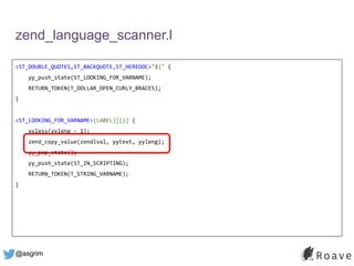 @asgrim
zend_language_scanner.l
<ST_DOUBLE_QUOTES,ST_BACKQUOTE,ST_HEREDOC>"${" {
yy_push_state(ST_LOOKING_FOR_VARNAME);
RETURN_TOKEN(T_DOLLAR_OPEN_CURLY_BRACES);
}
<ST_LOOKING_FOR_VARNAME>{LABEL}[[}] {
yyless(yyleng - 1);
zend_copy_value(zendlval, yytext, yyleng);
yy_pop_state();
yy_push_state(ST_IN_SCRIPTING);
RETURN_TOKEN(T_STRING_VARNAME);
}
 