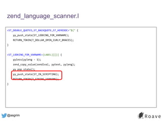 @asgrim
zend_language_scanner.l
<ST_DOUBLE_QUOTES,ST_BACKQUOTE,ST_HEREDOC>"${" {
yy_push_state(ST_LOOKING_FOR_VARNAME);
RETURN_TOKEN(T_DOLLAR_OPEN_CURLY_BRACES);
}
<ST_LOOKING_FOR_VARNAME>{LABEL}[[}] {
yyless(yyleng - 1);
zend_copy_value(zendlval, yytext, yyleng);
yy_pop_state();
yy_push_state(ST_IN_SCRIPTING);
RETURN_TOKEN(T_STRING_VARNAME);
}
 