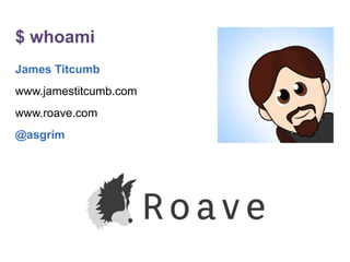$ whoami
James Titcumb
www.jamestitcumb.com
www.roave.com
@asgrim
 
