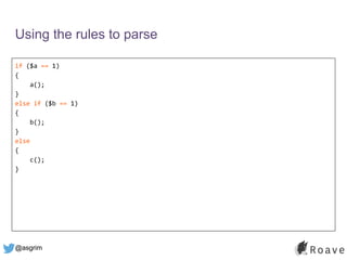 @asgrim
if ($a == 1)
{
a();
}
else if ($b == 1)
{
b();
}
else
{
c();
}
Using the rules to parse
 