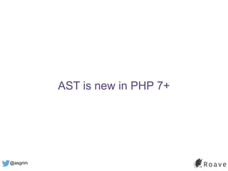 @asgrim
AST is new in PHP 7+
 