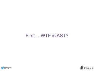 @asgrim
First… WTF is AST?
 