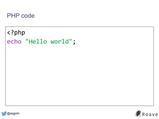 @asgrim
PHP code
<?php
echo "Hello world";
 