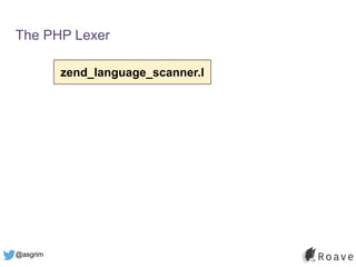 @asgrim
The PHP Lexer
zend_language_scanner.l
 