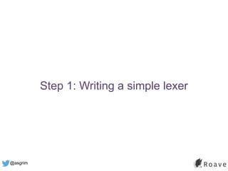 @asgrim
Step 1: Writing a simple lexer
 