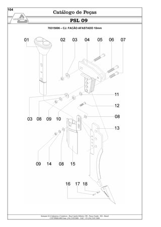 Semeato S/A Industria e Comércio - Rua Camilo Ribeiro 190 - Passo Fundo - RS - Brasil
CEP 99060-000 Fone: (54) 21032400 – SAC +55 (54) 2103 2400
104
PSL 09
70315006 – CJ. FACÃO AFASTADO 10mm
 