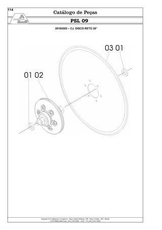 Semeato S/A Industria e Comércio - Rua Camilo Ribeiro 190 - Passo Fundo - RS - Brasil
CEP 99060-000 Fone: (54) 21032400 – SAC +55 (54) 2103 2400
114
PSL 09
28165502 – CJ. DISCO RETO 20”
 