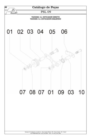 Semeato S/A Industria e Comércio - Rua Camilo Ribeiro 190 - Passo Fundo - RS - Brasil
CEP 99060-000 Fone: (54) 21032400 – SAC +55 (54) 2103 2400
40
PSL 09
70255508- CJ. ESTICADOR DIREITO
70255509- CJ. ESTICADOR ESQUERDO
 