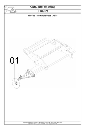 Semeato S/A Industria e Comércio - Rua Camilo Ribeiro 190 - Passo Fundo - RS - Brasil
CEP 99060-000 Fone: (54) 21032400 – SAC +55 (54) 2103 2400
52
PSL 09
70295400 – CJ. MARCADOR DE LINHAS
 