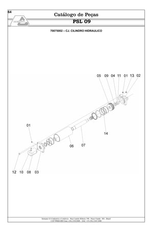 Semeato S/A Industria e Comércio - Rua Camilo Ribeiro 190 - Passo Fundo - RS - Brasil
CEP 99060-000 Fone: (54) 21032400 – SAC +55 (54) 2103 2400
64
PSL 09
70075002 – CJ. CILINDRO HIDRAULICO
 