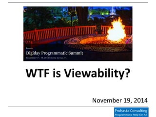 WTF is Viewability? 
November 19, 2014 
 
