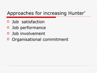 Approaches for increasing Hunter’ Job  satisfaction Job performance Job involvement Organisational commitment 