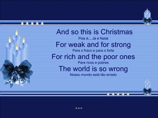 And so this is Christmas Pois é... Já é Natal For weak and for strong Para o fraco e para o forte For rich and the poor ones Para ricos e pobres The world is so wrong Nosso mundo está tão errado 