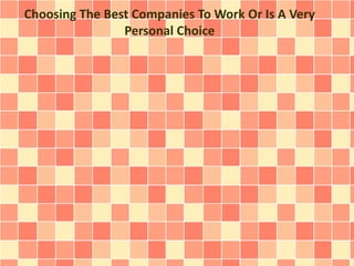 Choosing The Best Companies To Work Or Is A Very
Personal Choice

 