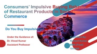 Buying Beh
Social
mmerce
Do You Buy Impulsively?
Under the Guidance of: Submitted By:
Dr. Vinod Kumar Nishant Kumar
Assistant Professor MBA (Final)
1911006
 