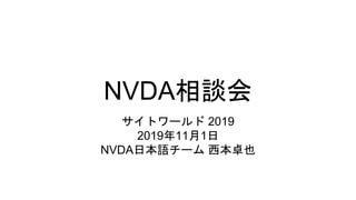 サイトワールド 2019
2019年11月1日
NVDA日本語チーム 西本卓也
NVDA相談会
 