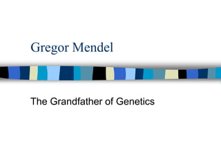 Gregor Mendel
The Grandfather of Genetics
 