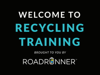 BROUGHT TO YOU BY
WELCOME TO
RECYCLING
TRAINING
 