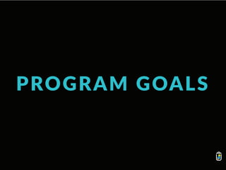PROGRAM GOALS
 